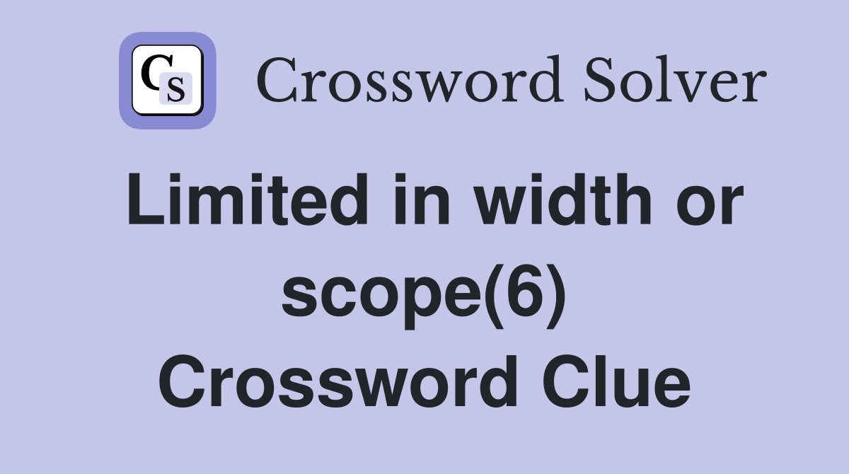 Limited in width or scope(6) Crossword Clue