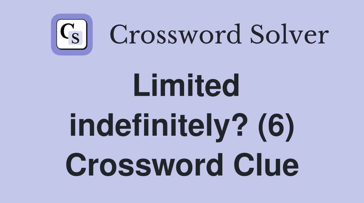 Limited indefinitely? (6) Crossword Clue