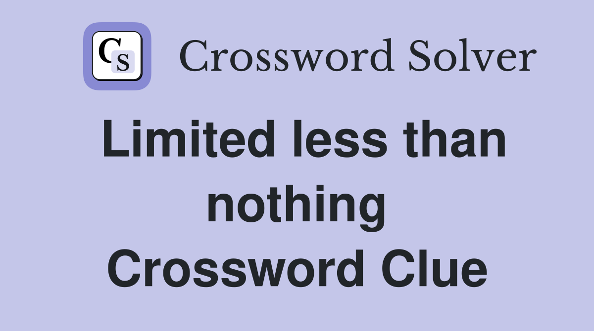 Limited less than nothing Crossword Clue