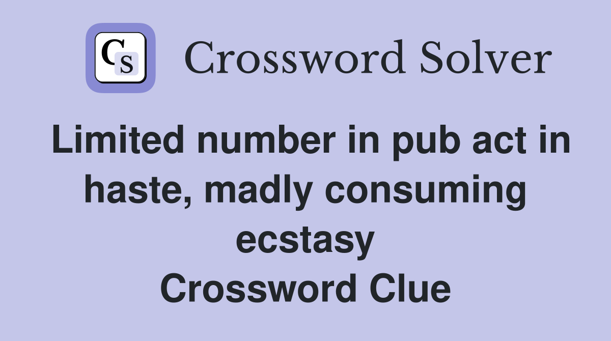 Limited number in pub act in haste, madly consuming ecstasy Crossword Clue