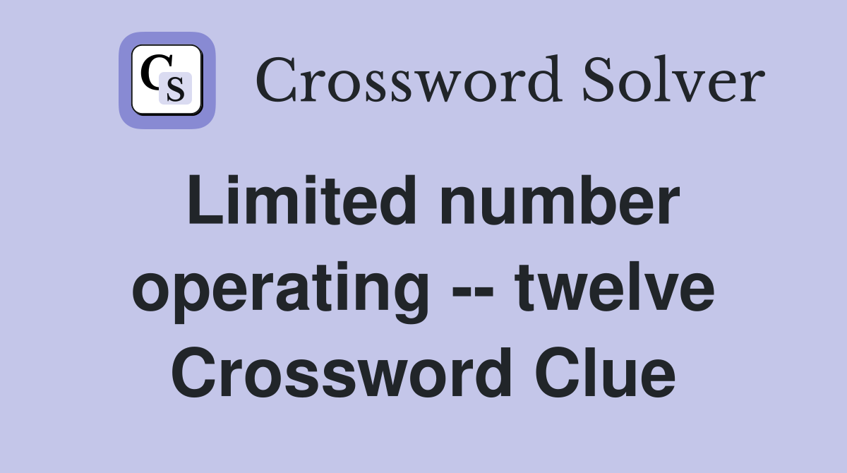 Limited number operating -- twelve Crossword Clue
