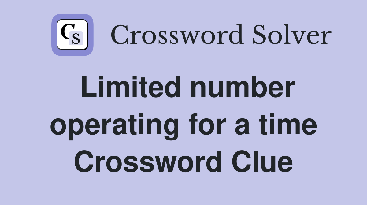 Limited number operating for a time Crossword Clue