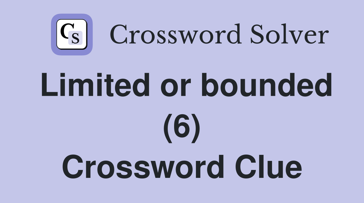 Limited or bounded (6) Crossword Clue