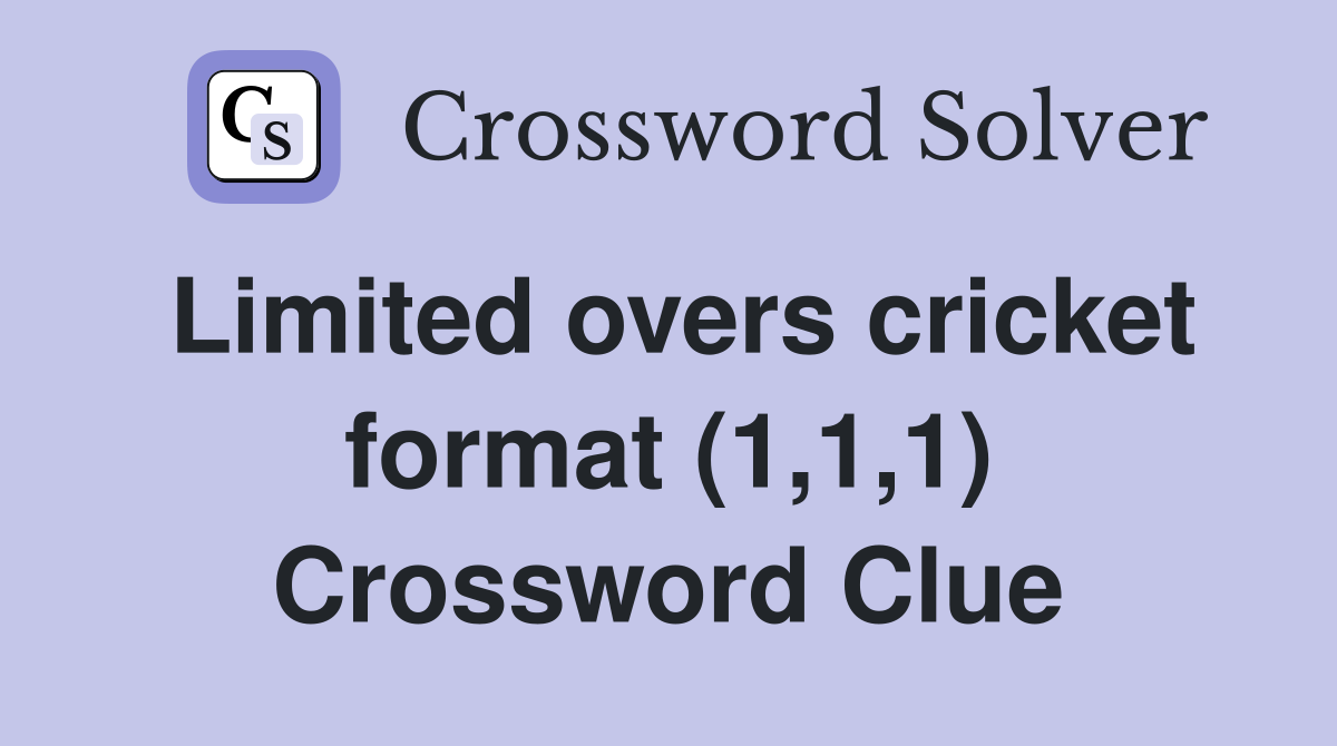 Limited overs cricket format (1,1,1) Crossword Clue