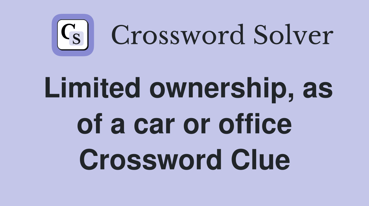 Limited ownership, as of a car or office Crossword Clue