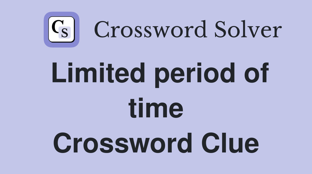 Limited period of time Crossword Clue