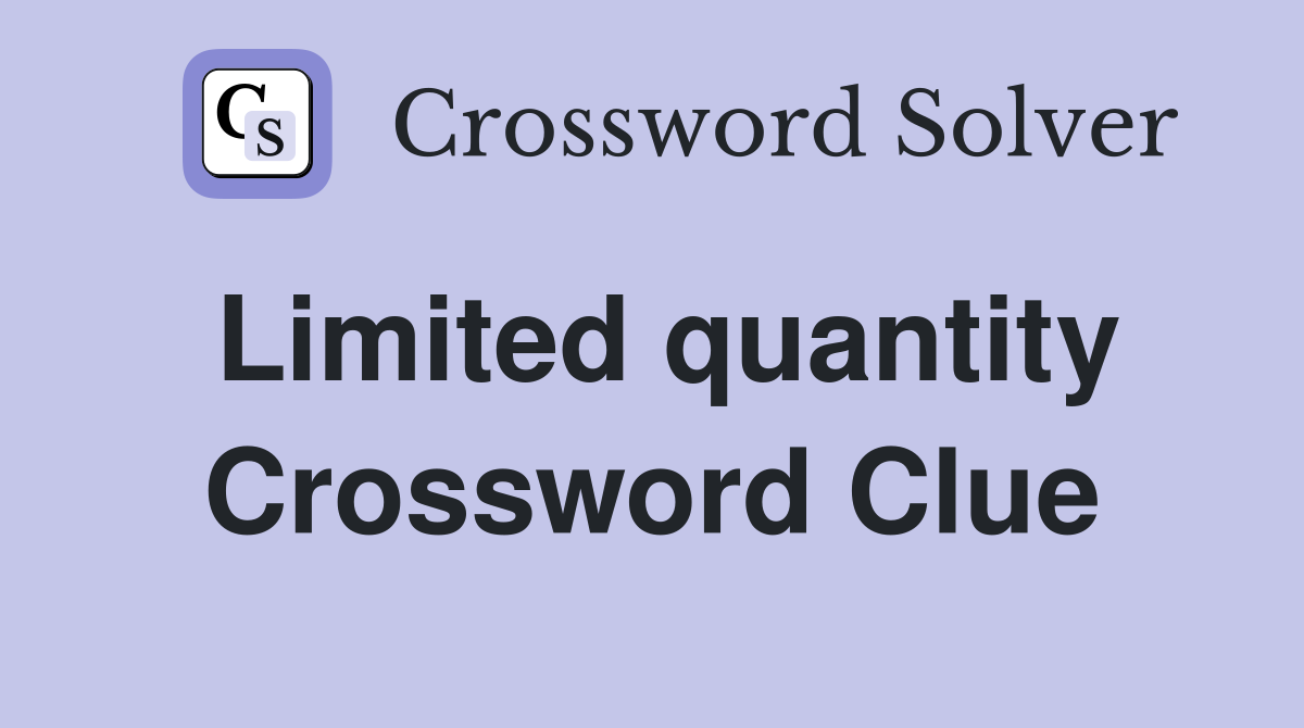 Limited quantity Crossword Clue