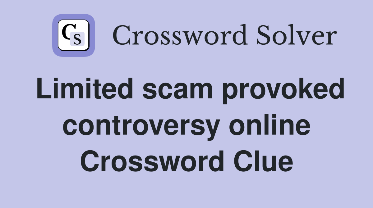 Limited scam provoked controversy online Crossword Clue