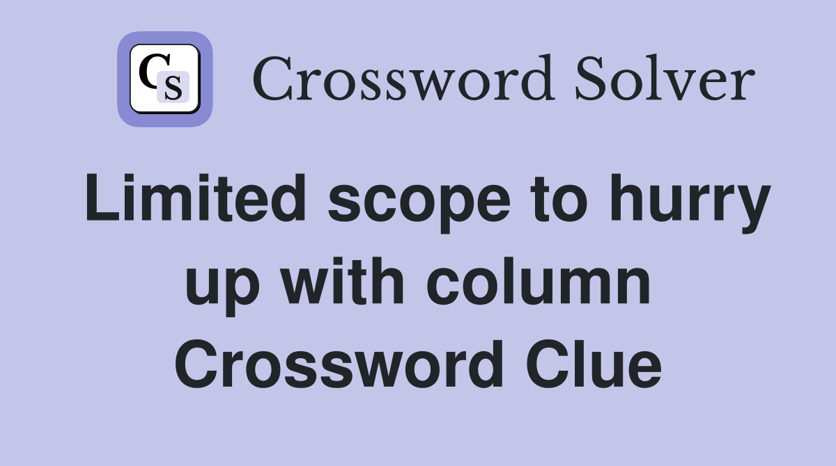 Limited scope to hurry up with column Crossword Clue