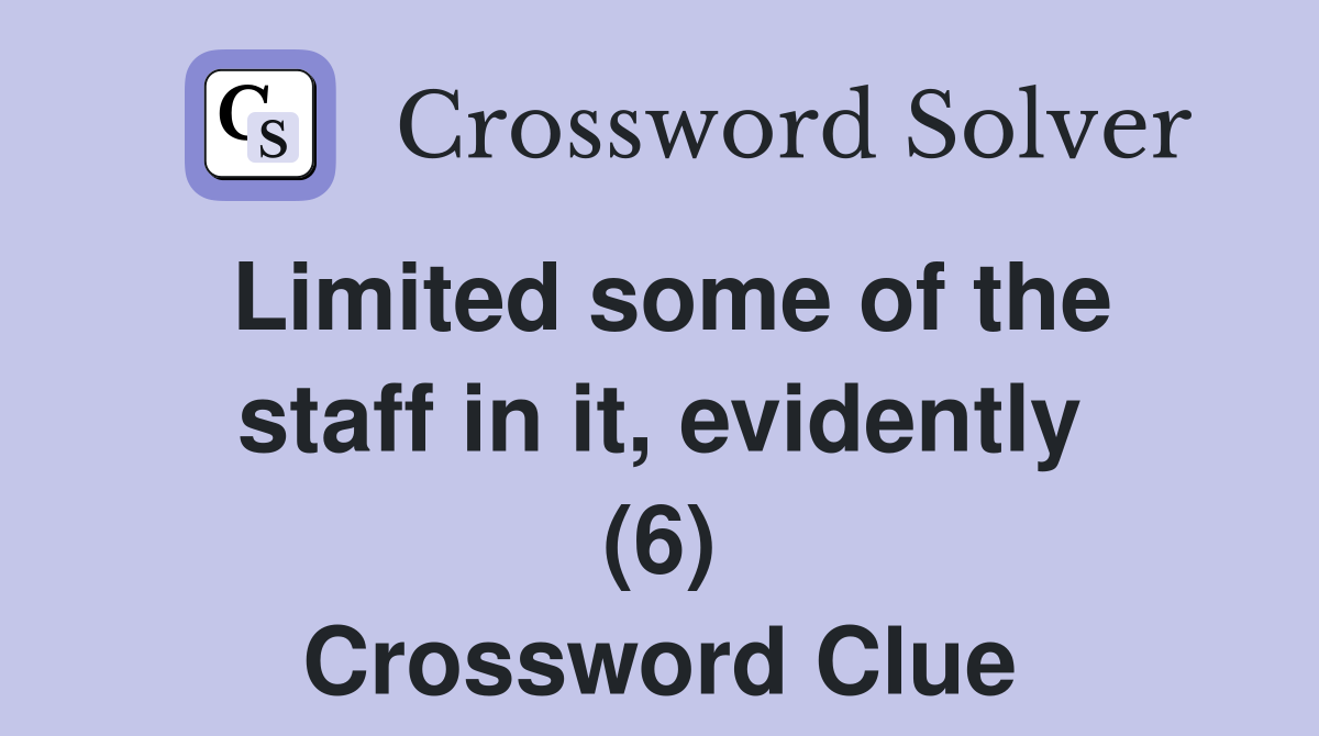 Limited some of the staff in it, evidently (6) Crossword Clue