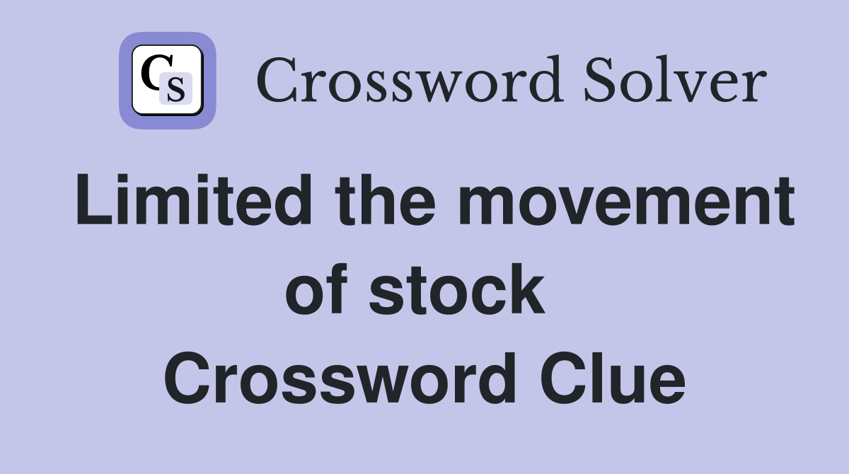 Limited the movement of stock  Crossword Clue