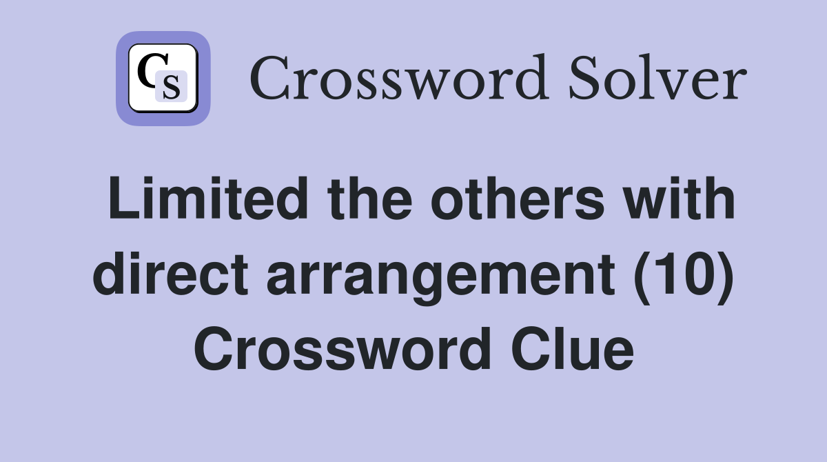 Limited the others with direct arrangement (10) Crossword Clue