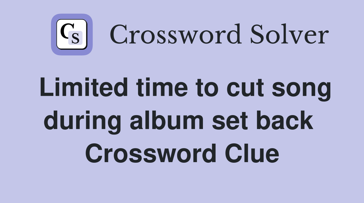 Limited time to cut song during album set back  Crossword Clue
