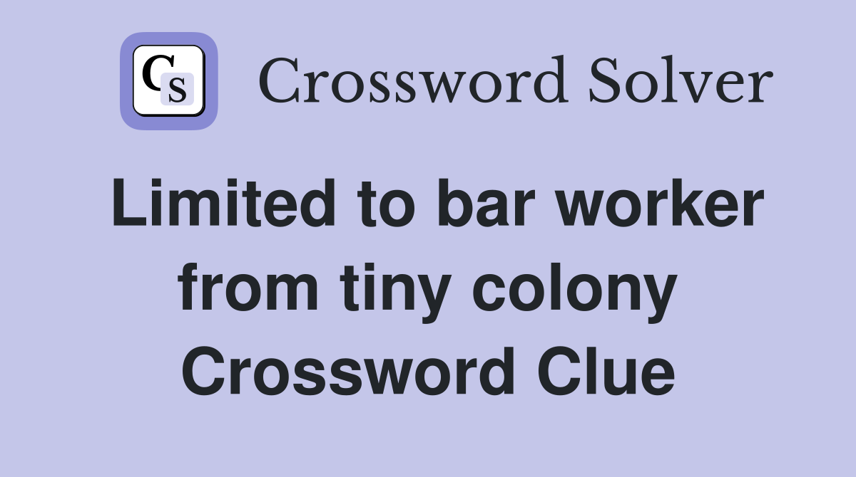 Limited to bar worker from tiny colony Crossword Clue