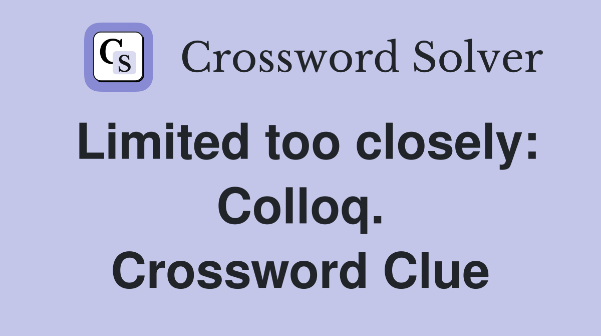 Limited too closely: Colloq. Crossword Clue
