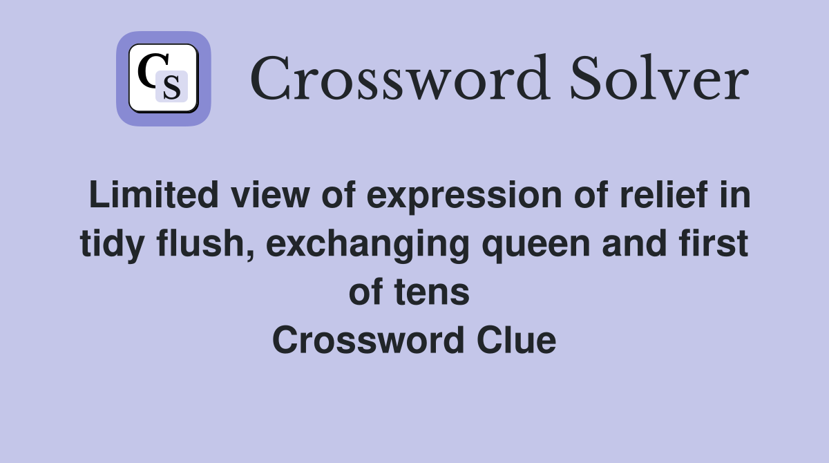 Limited view of expression of relief in tidy flush, exchanging queen and first of tens  Crossword Clue