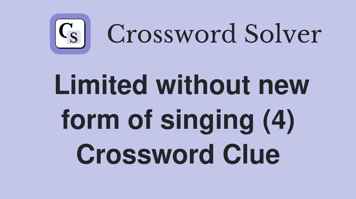 Limited without new form of singing (4) Crossword Clue