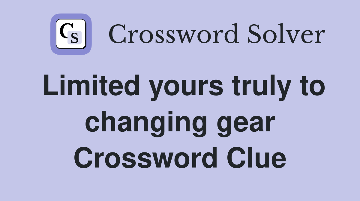 Limited yours truly to changing gear Crossword Clue