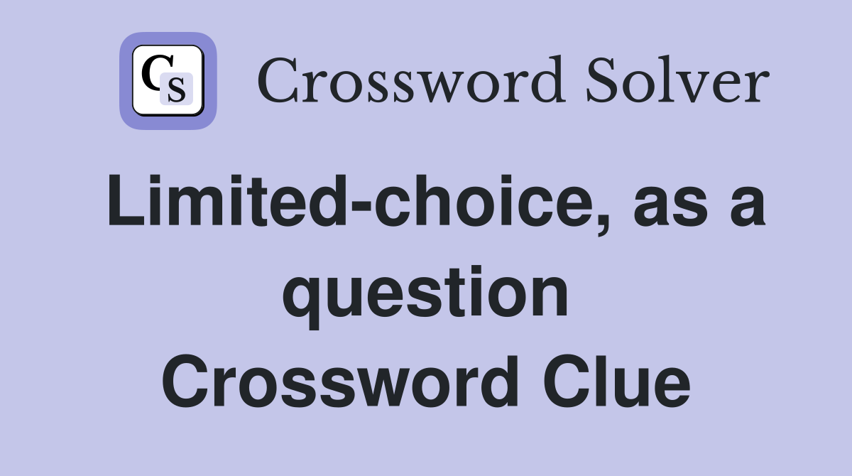 Limited-choice, as a question Crossword Clue
