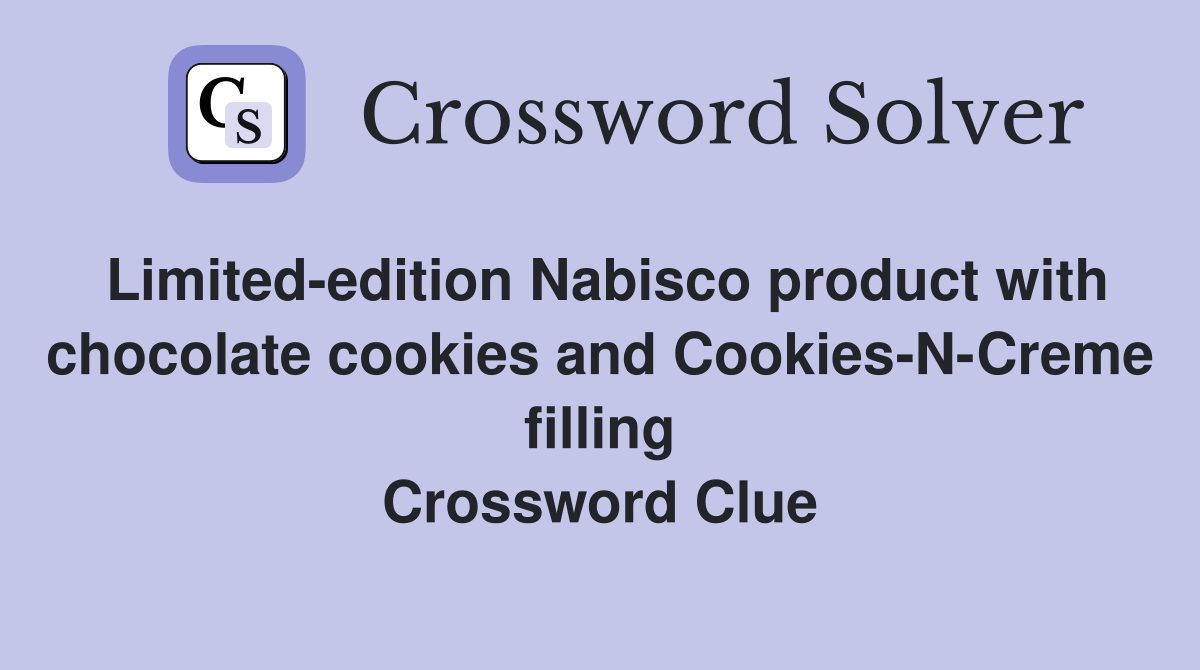Limited-edition Nabisco product with chocolate cookies and Cookies-N-Creme filling Crossword Clue