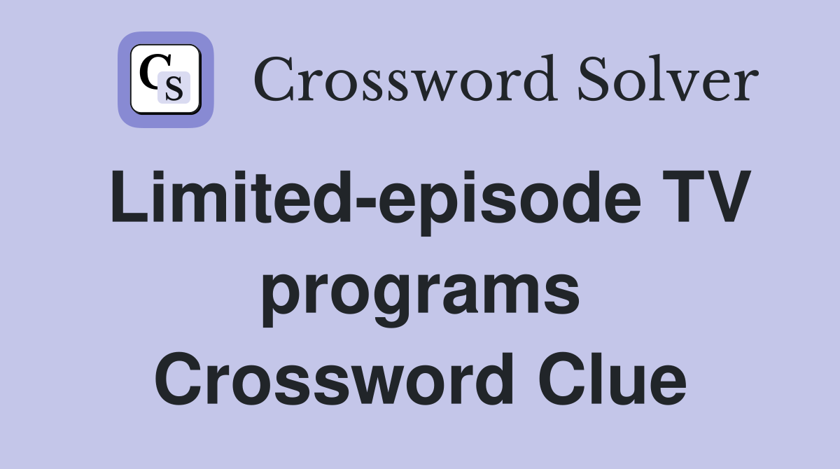 Limited-episode TV programs Crossword Clue