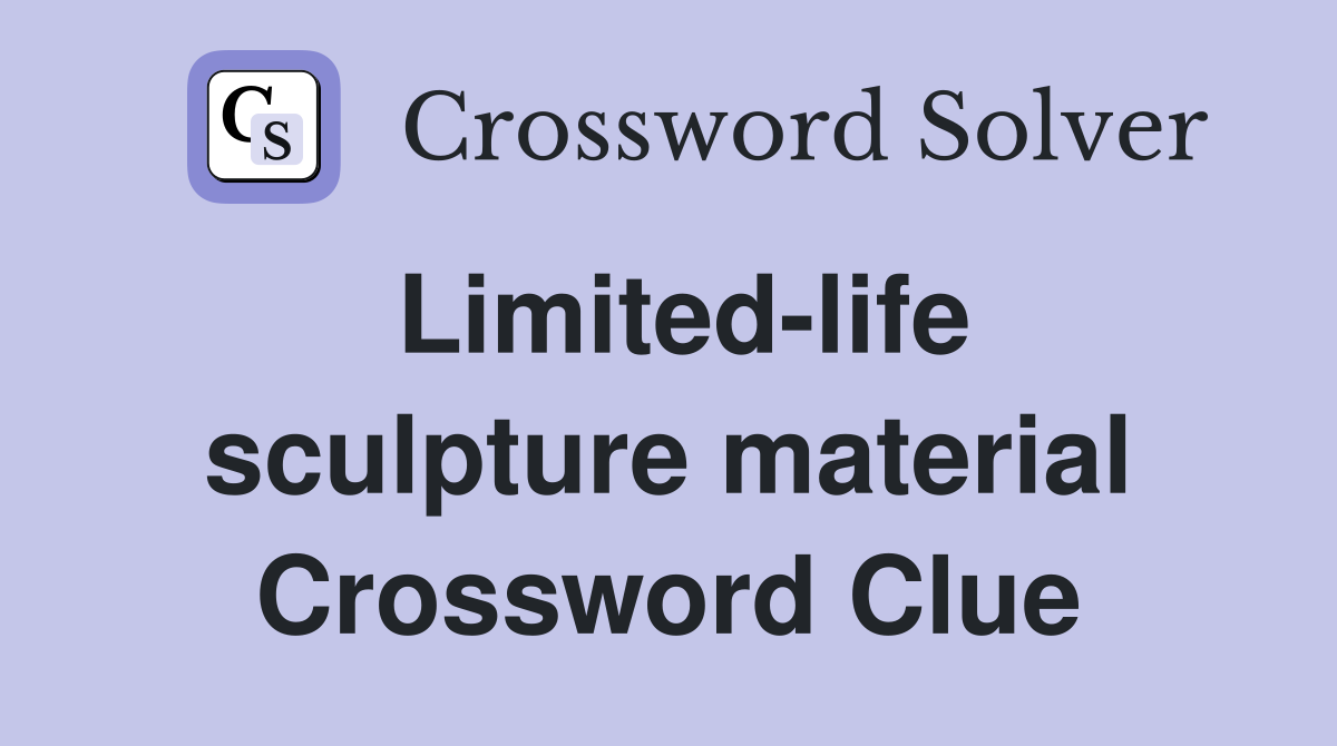 Limited-life sculpture material Crossword Clue
