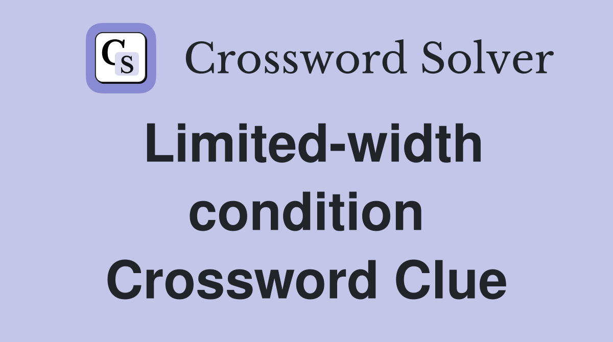 Limited-width condition Crossword Clue