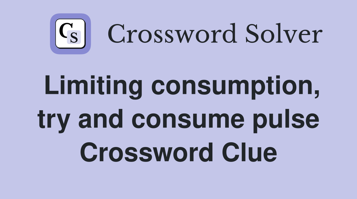 Limiting consumption, try and consume pulse Crossword Clue