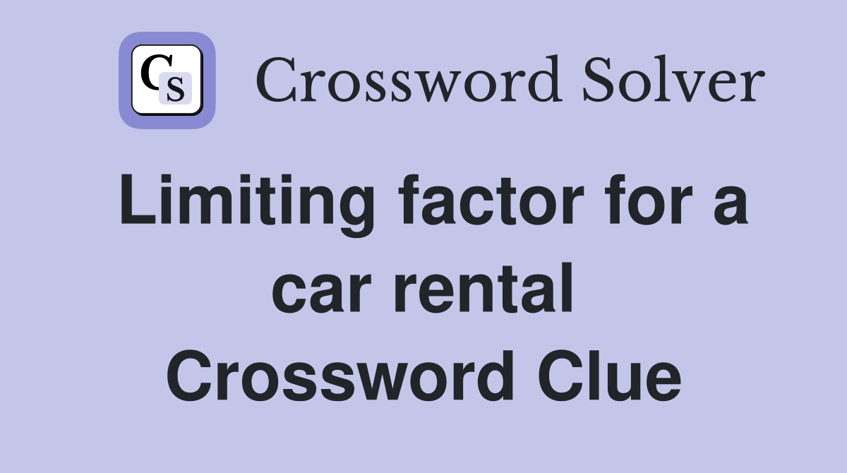 Limiting factor for a car rental Crossword Clue