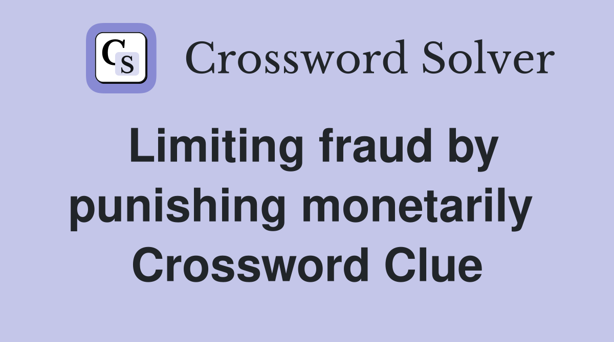 Limiting fraud by punishing monetarily  Crossword Clue