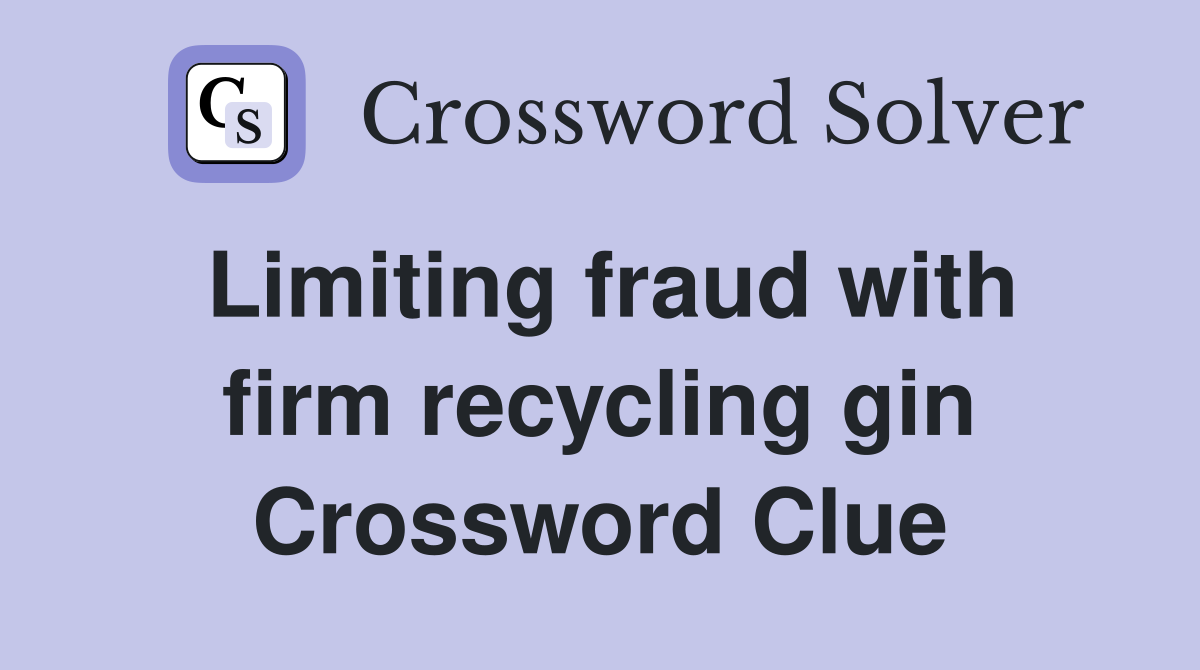 Limiting fraud with firm recycling gin Crossword Clue