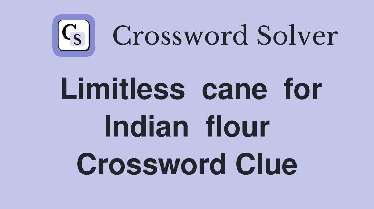 Limitless  cane  for  Indian  flour  Crossword Clue
