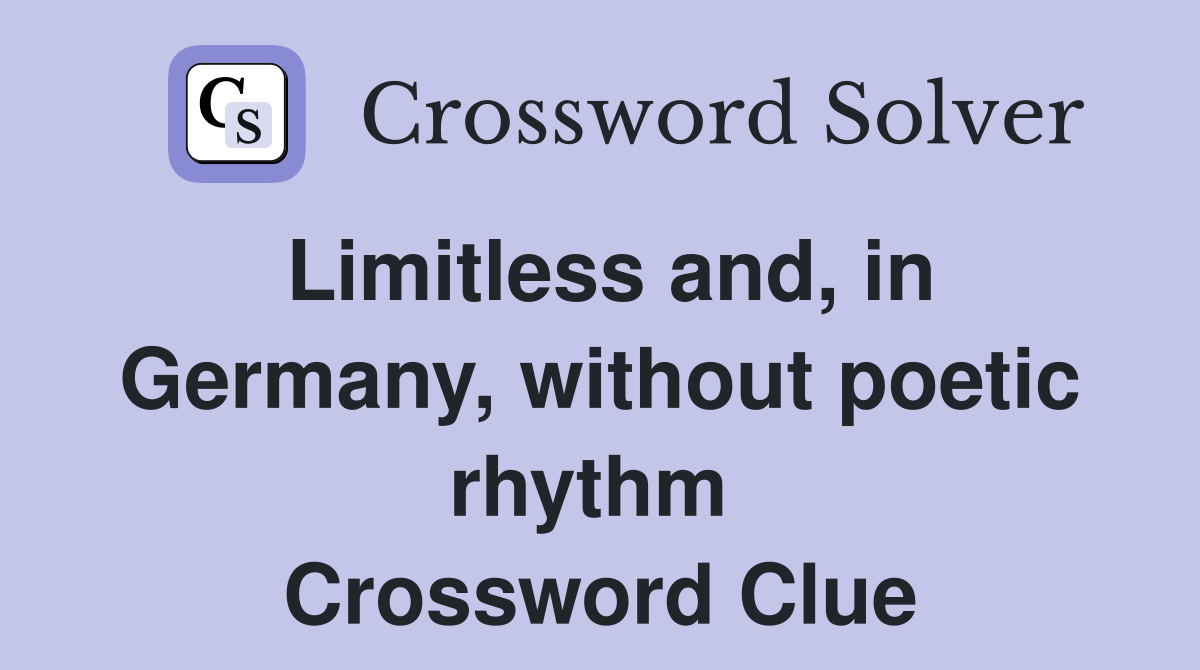 Limitless and, in Germany, without poetic rhythm  Crossword Clue