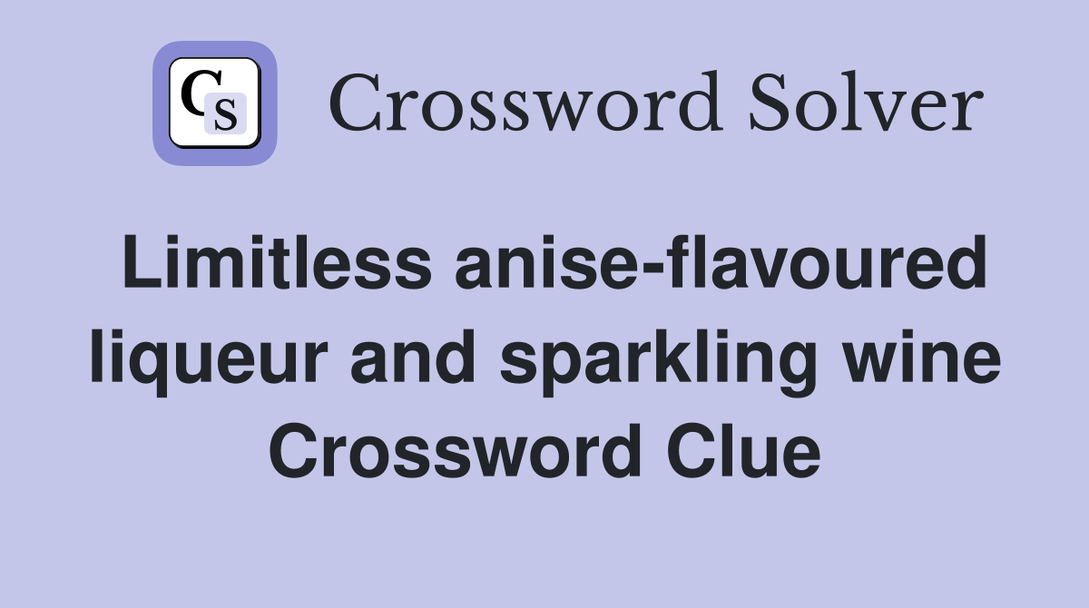 Limitless anise-flavoured liqueur and sparkling wine Crossword Clue