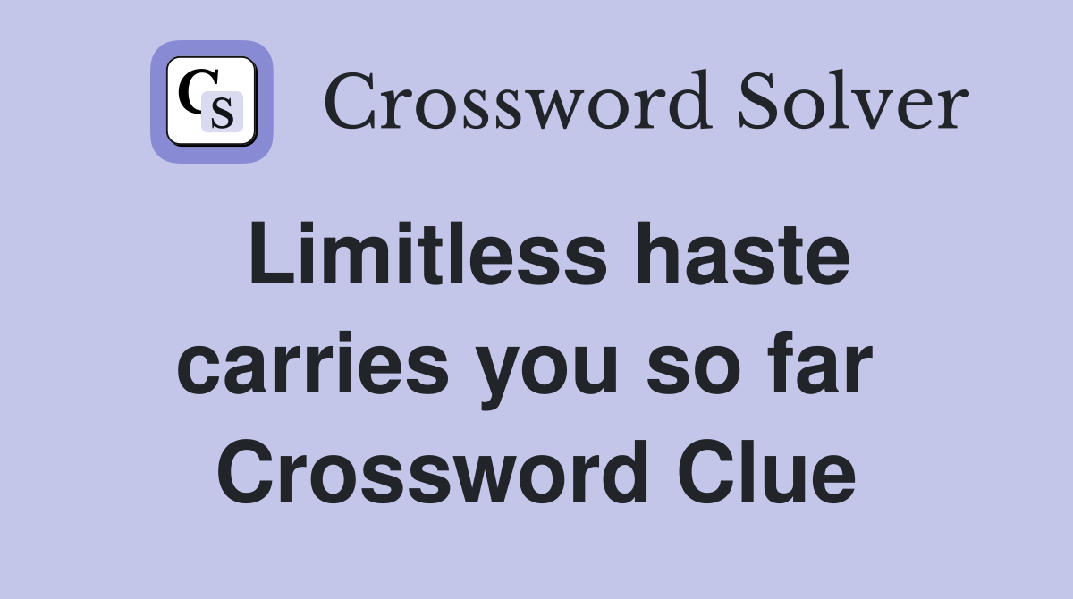 Limitless haste carries you so far  Crossword Clue
