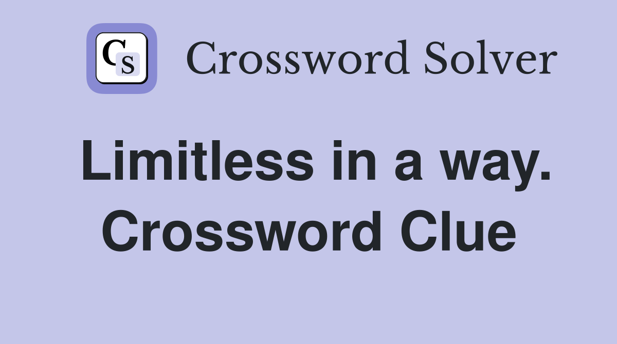 Limitless in a way. Crossword Clue