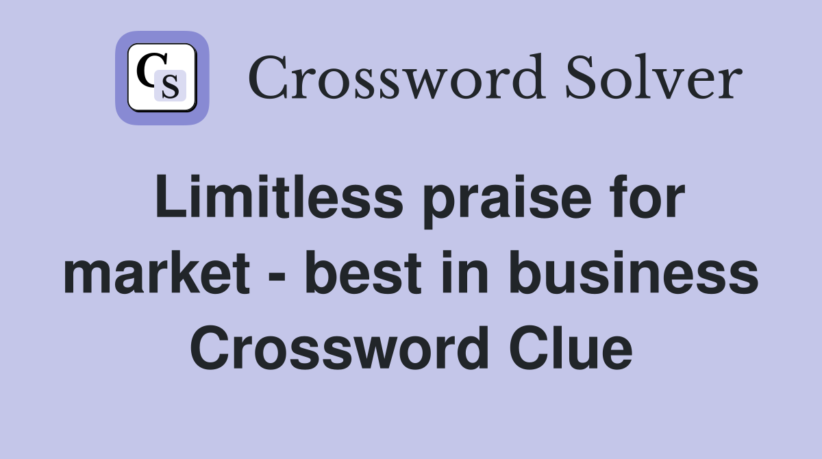 Limitless praise for market - best in business Crossword Clue