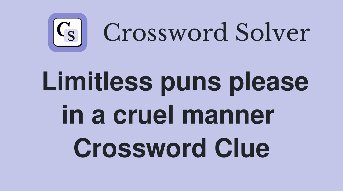 Limitless puns please in a cruel manner  Crossword Clue