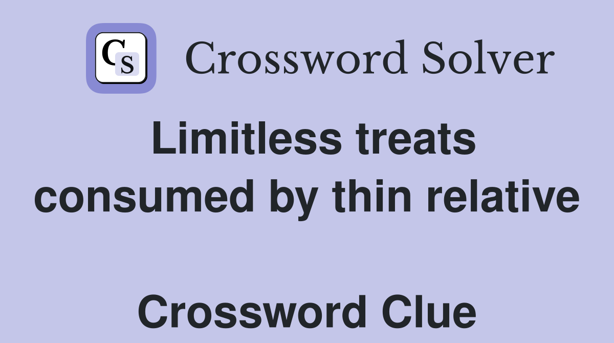 Limitless treats consumed by thin relative  Crossword Clue