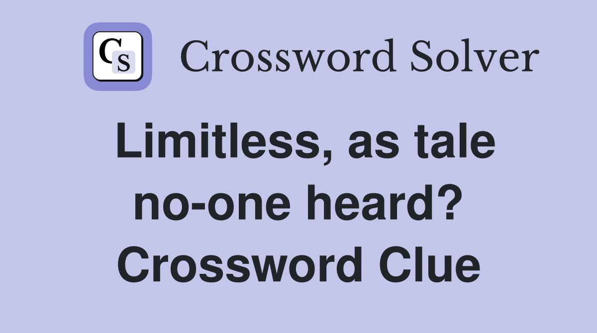 Limitless, as tale no-one heard? Crossword Clue