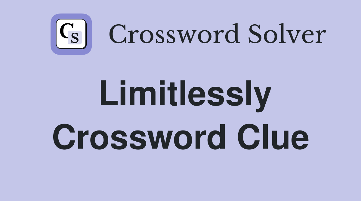 Limitlessly Crossword Clue