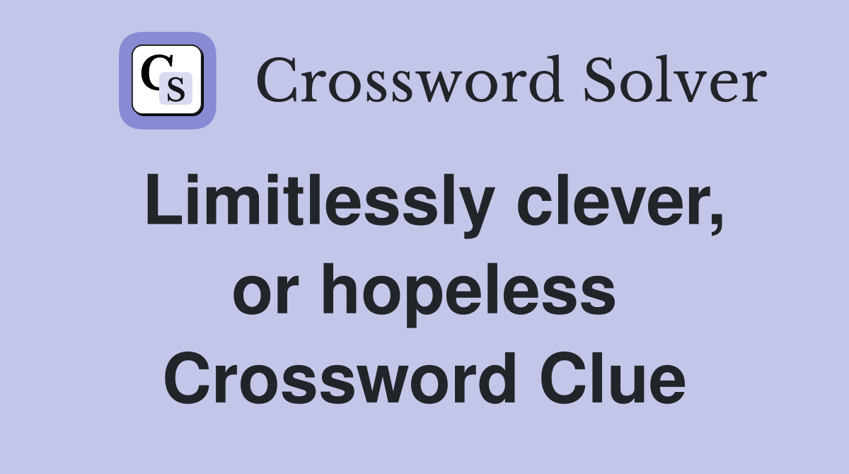 Limitlessly clever, or hopeless Crossword Clue
