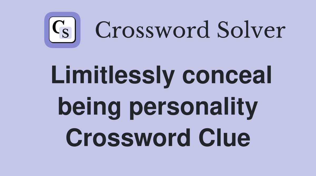Limitlessly conceal being personality Crossword Clue