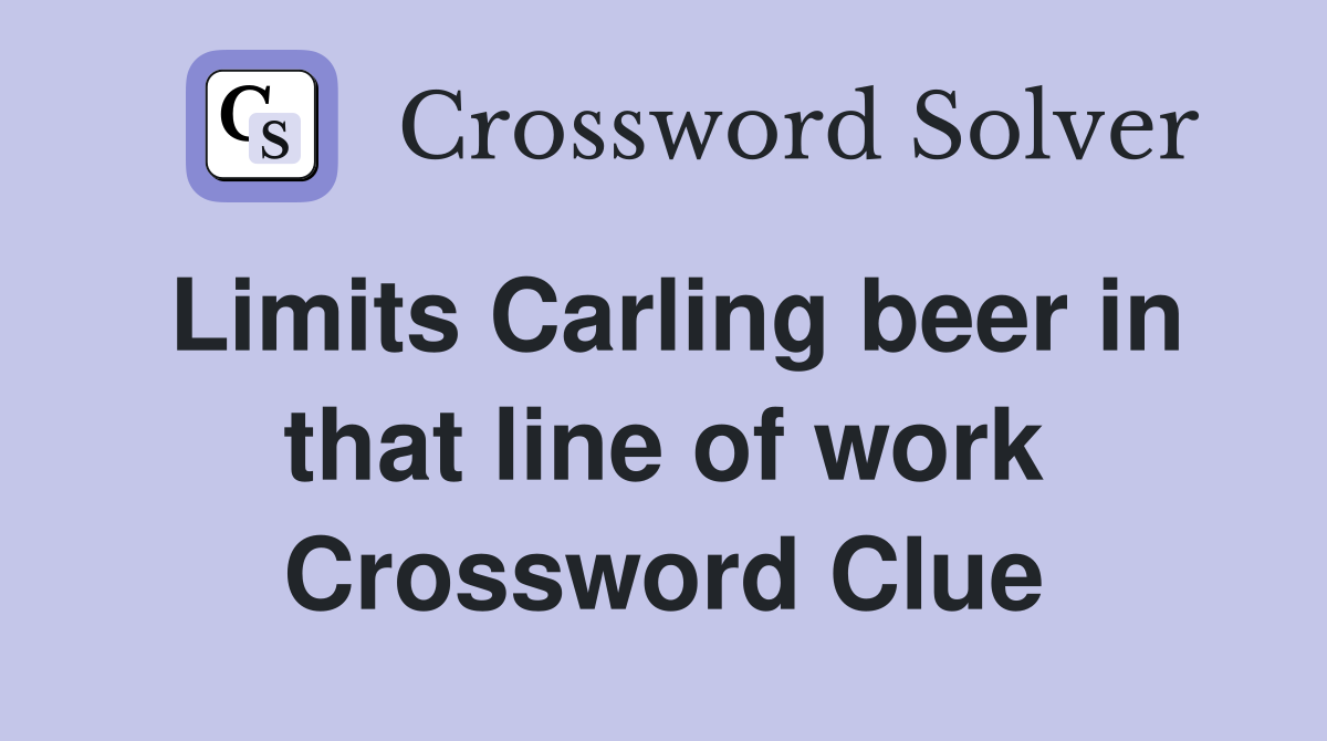 Limits Carling beer in that line of work Crossword Clue