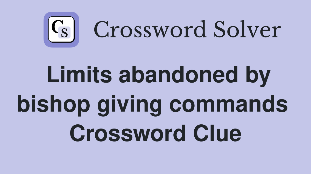 Limits abandoned by bishop giving commands  Crossword Clue