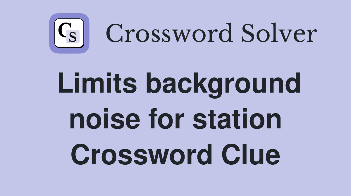 Limits background noise for station Crossword Clue