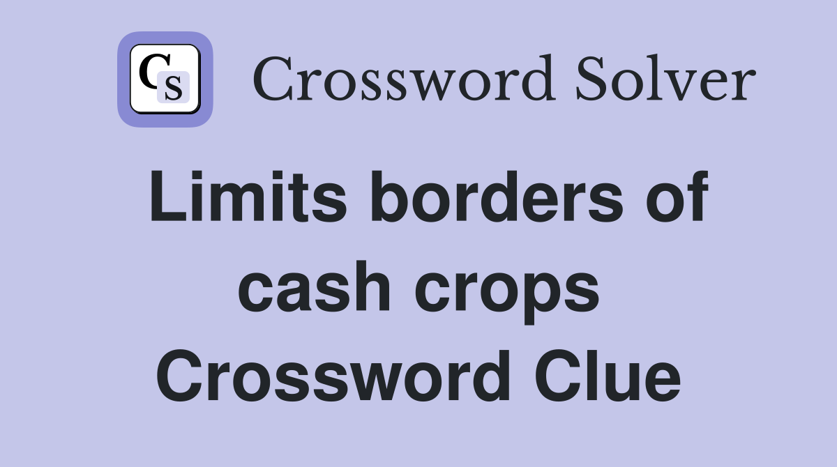 Limits borders of cash crops Crossword Clue