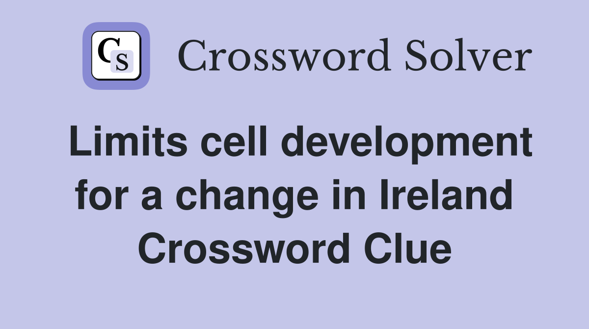 Limits cell development for a change in Ireland Crossword Clue