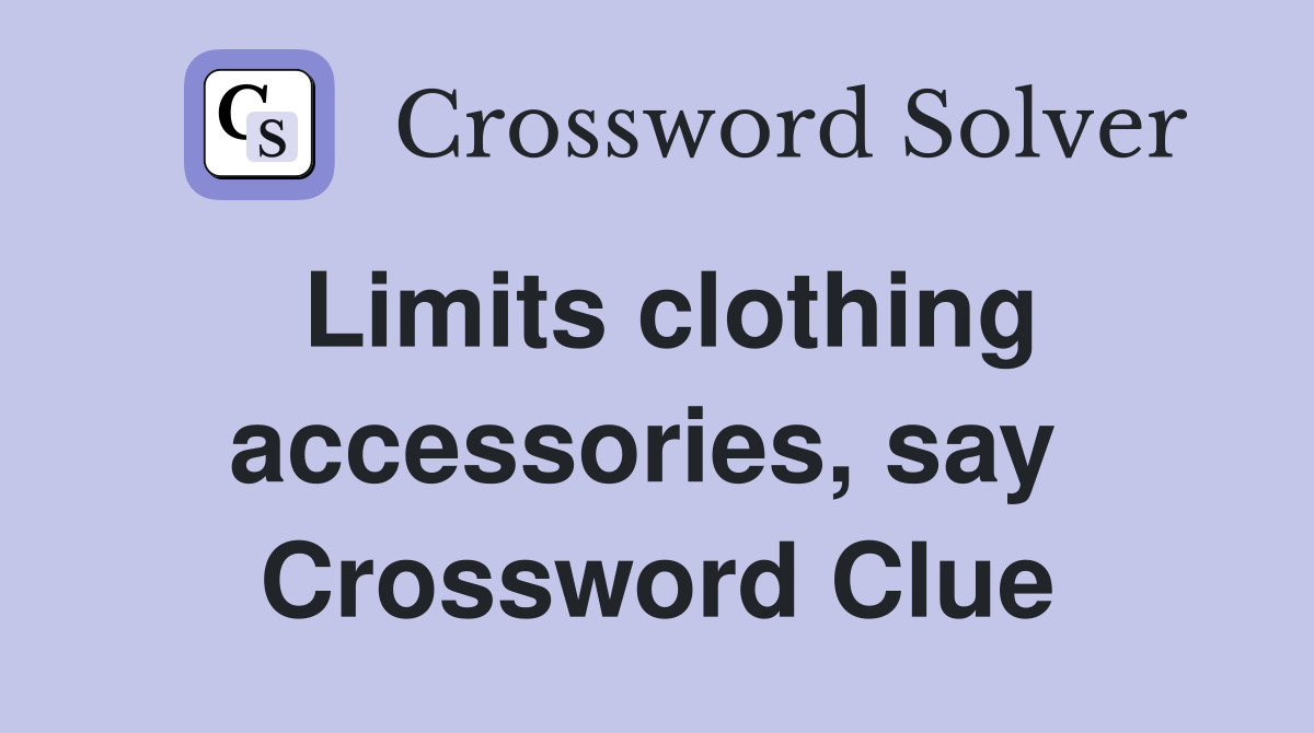 Limits clothing accessories, say  Crossword Clue