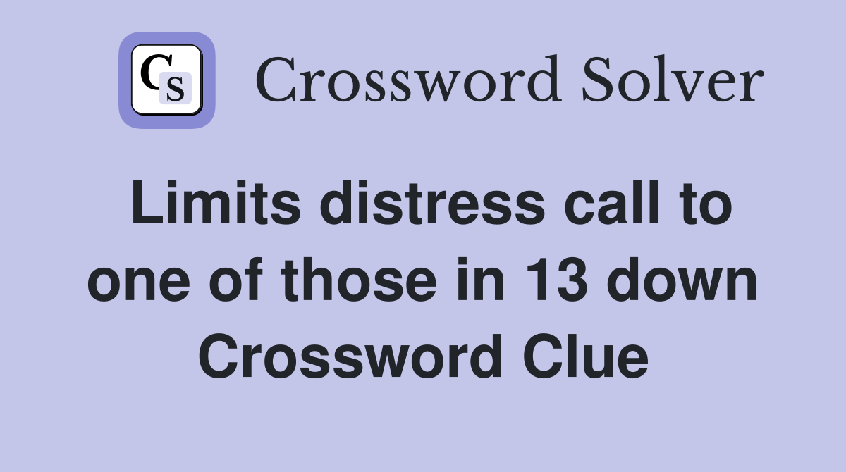Limits distress call to one of those in 13 down Crossword Clue